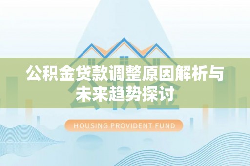 锡林郭勒公积金贷款调整原因解析与未来趋势探讨