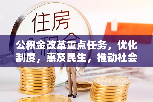 锡林郭勒公积金改革重点任务，优化制度，惠及民生，推动社会公平发展