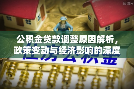 锡林郭勒公积金贷款调整原因解析，政策变动与经济影响的深度探讨