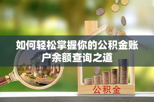 锡林郭勒如何轻松掌握你的公积金账户余额查询之道