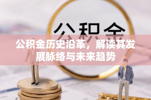 锡林郭勒公积金历史沿革，解读其发展脉络与未来趋势