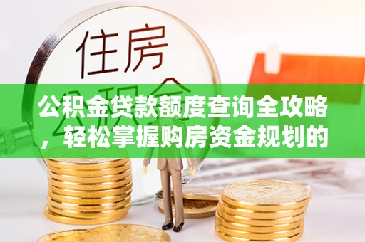 锡林郭勒公积金贷款额度查询全攻略，轻松掌握购房资金规划的关键