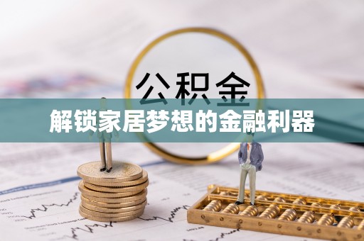 锡林郭勒解锁家居梦想的金融利器