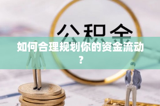 锡林郭勒如何合理规划你的资金流动？