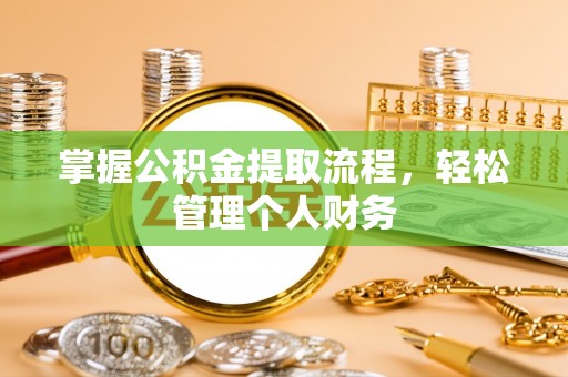 锡林郭勒掌握公积金提取流程，轻松管理个人财务