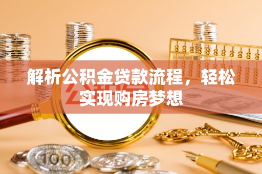 锡林郭勒解析公积金贷款流程，轻松实现购房梦想