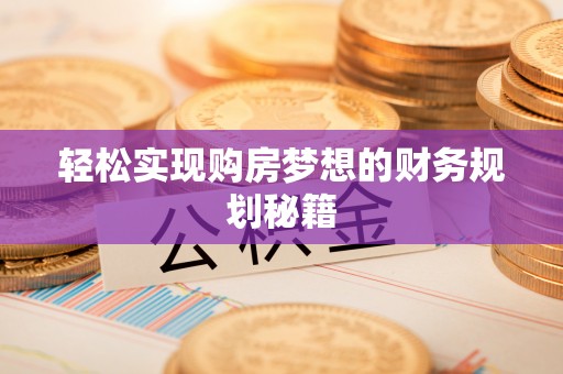 锡林郭勒轻松实现购房梦想的财务规划秘籍