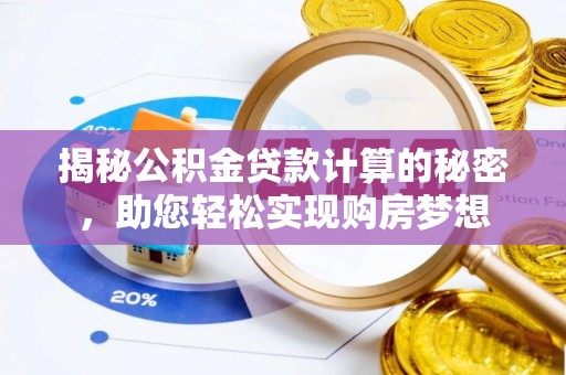 锡林郭勒揭秘公积金贷款计算的秘密，助您轻松实现购房梦想