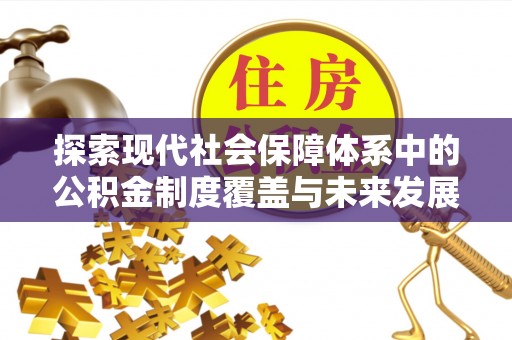 锡林郭勒探索现代社会保障体系中的公积金制度覆盖与未来发展