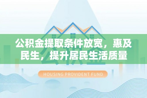 锡林郭勒公积金提取条件放宽，惠及民生，提升居民生活质量