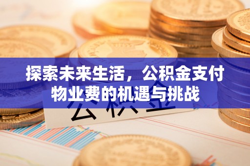 锡林郭勒探索未来生活，公积金支付物业费的机遇与挑战