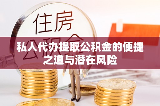 锡林郭勒私人代办提取公积金的便捷之道与潜在风险