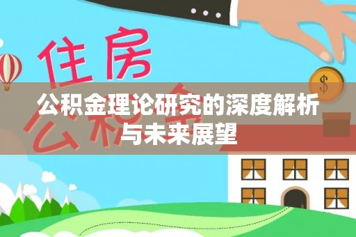 锡林郭勒公积金理论研究的深度解析与未来展望