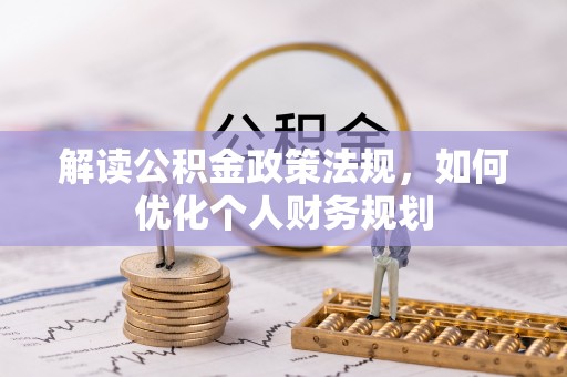 锡林郭勒解读公积金政策法规，如何优化个人财务规划