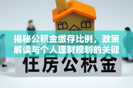 锡林郭勒揭秘公积金缴存比例，政策解读与个人理财规划的关键