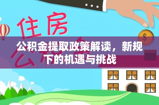 锡林郭勒公积金提取政策解读，新规下的机遇与挑战