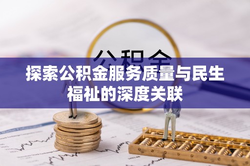 锡林郭勒探索公积金服务质量与民生福祉的深度关联
