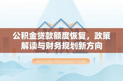 锡林郭勒公积金贷款额度恢复，政策解读与财务规划新方向