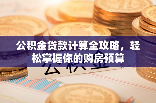 锡林郭勒公积金贷款计算全攻略，轻松掌握你的购房预算