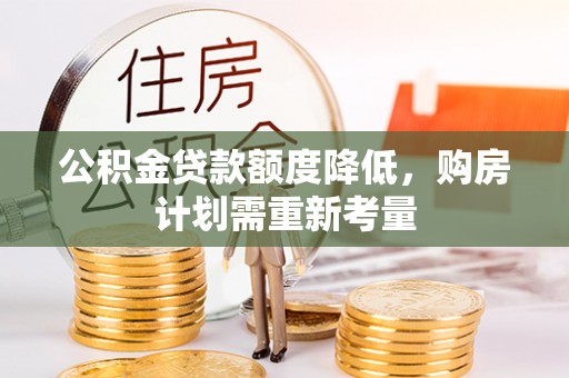 锡林郭勒公积金贷款额度降低，购房计划需重新考量