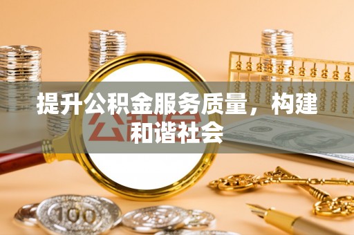 锡林郭勒提升公积金服务质量，构建和谐社会