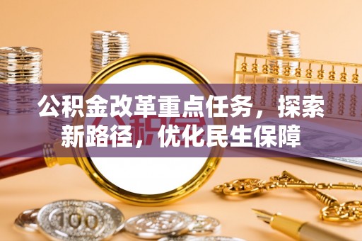 锡林郭勒公积金改革重点任务，探索新路径，优化民生保障