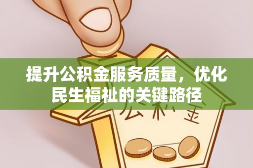 锡林郭勒提升公积金服务质量，优化民生福祉的关键路径