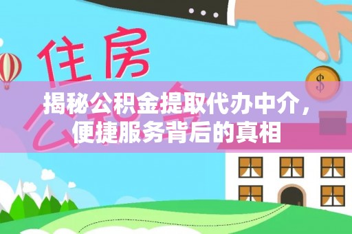 锡林郭勒揭秘公积金提取代办中介，便捷服务背后的真相