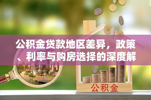 锡林郭勒公积金贷款地区差异，政策、利率与购房选择的深度解析