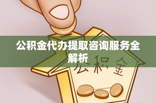 锡林郭勒公积金代办提取咨询服务全解析