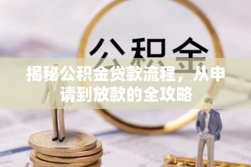 锡林郭勒揭秘公积金贷款流程，从申请到放款的全攻略