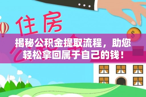 锡林郭勒揭秘公积金提取流程，助您轻松拿回属于自己的钱！