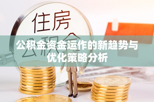 锡林郭勒公积金资金运作的新趋势与优化策略分析