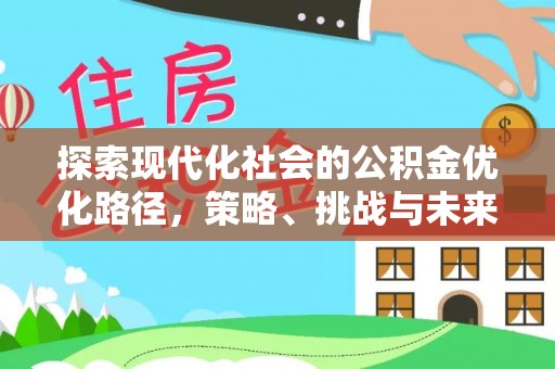 锡林郭勒探索现代化社会的公积金优化路径，策略、挑战与未来展望