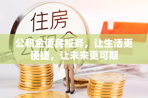 锡林郭勒公积金便民服务，让生活更便捷，让未来更可期