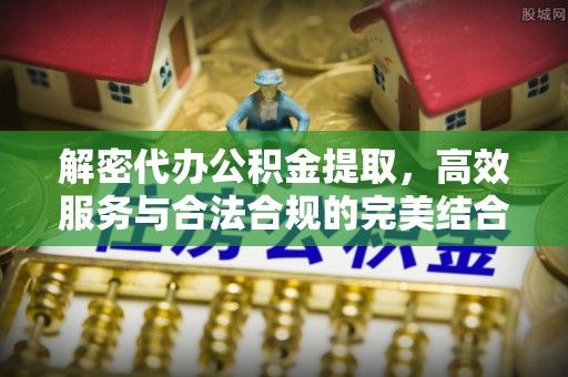 锡林郭勒解密代办公积金提取，高效服务与合法合规的完美结合