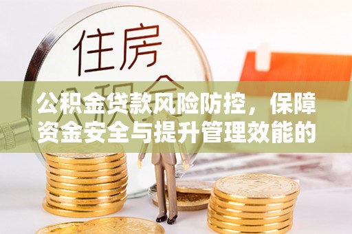 锡林郭勒公积金贷款风险防控，保障资金安全与提升管理效能的多维度探索