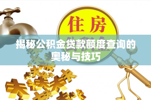 锡林郭勒揭秘公积金贷款额度查询的奥秘与技巧