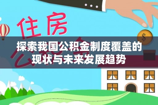 锡林郭勒探索我国公积金制度覆盖的现状与未来发展趋势