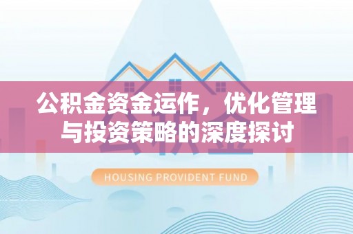 锡林郭勒公积金资金运作，优化管理与投资策略的深度探讨