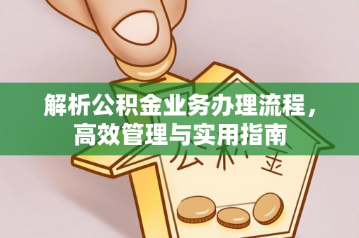 锡林郭勒解析公积金业务办理流程，高效管理与实用指南