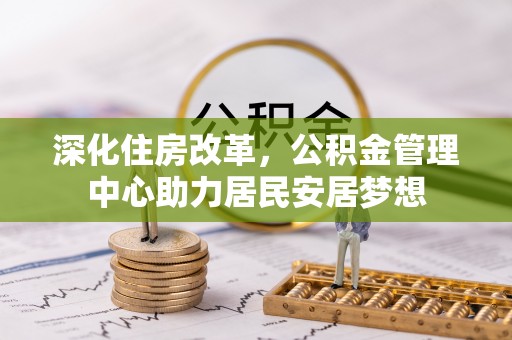 锡林郭勒深化住房改革，公积金管理中心助力居民安居梦想