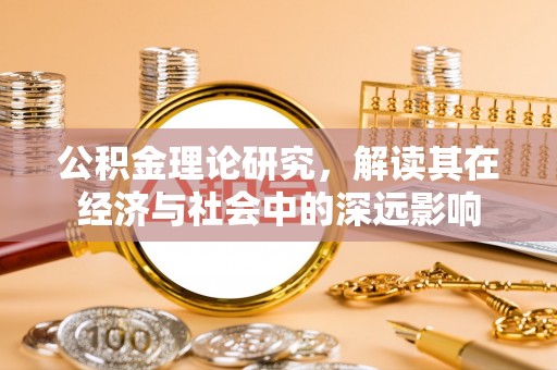 锡林郭勒公积金理论研究，解读其在经济与社会中的深远影响