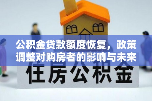 锡林郭勒公积金贷款额度恢复，政策调整对购房者的影响与未来展望