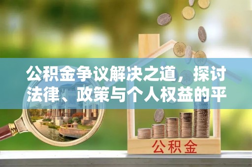 锡林郭勒公积金争议解决之道，探讨法律、政策与个人权益的平衡
