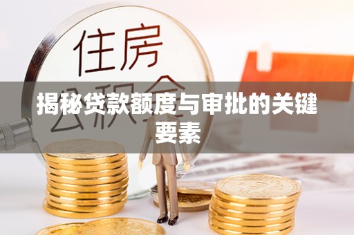 锡林郭勒揭秘贷款额度与审批的关键要素