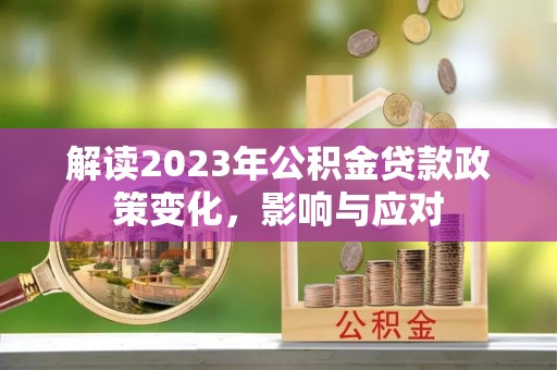 锡林郭勒解读2023年公积金贷款政策变化，影响与应对