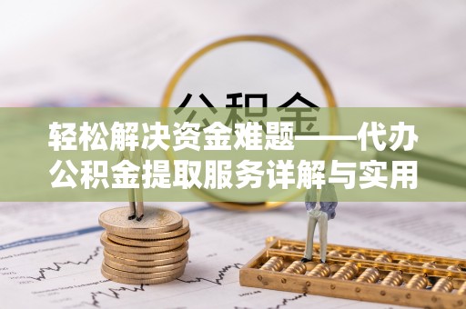 锡林郭勒轻松解决资金难题——代办公积金提取服务详解与实用指南