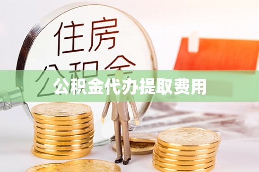 锡林郭勒公积金代办提取费用