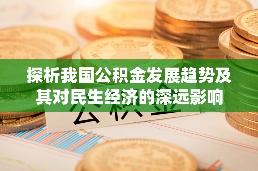 锡林郭勒探析我国公积金发展趋势及其对民生经济的深远影响